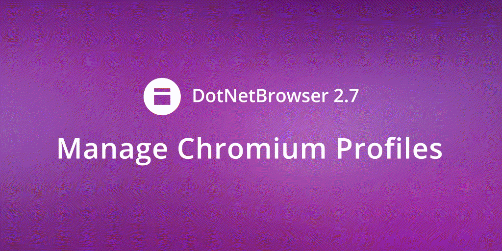 .NET程序浏览器集成组件DotNetBrowser v2.7上线！引用Chromium 91