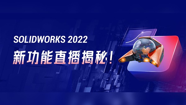 SolidWorks 2022新功能讲解直播